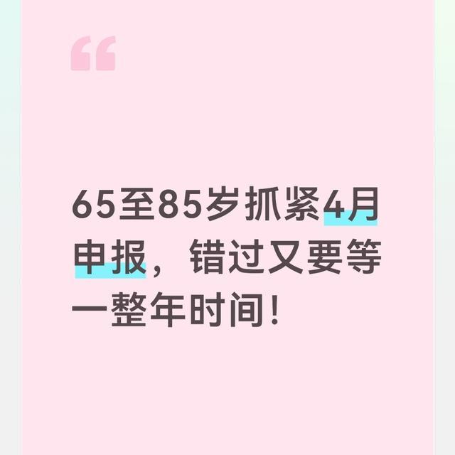 乐鱼登录-65至85岁抓紧4月申报，错过又要等一整年时间！